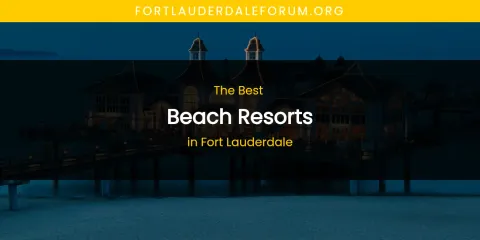 The Absolute Best Beach Resorts in Fort Lauderdale