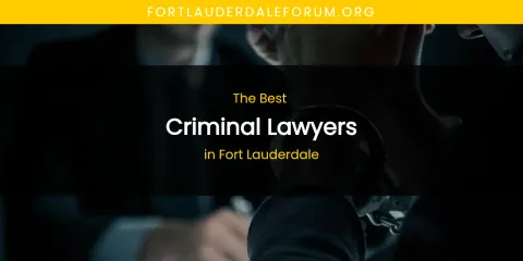 The Absolute Best Criminal Lawyers in Fort Lauderdale