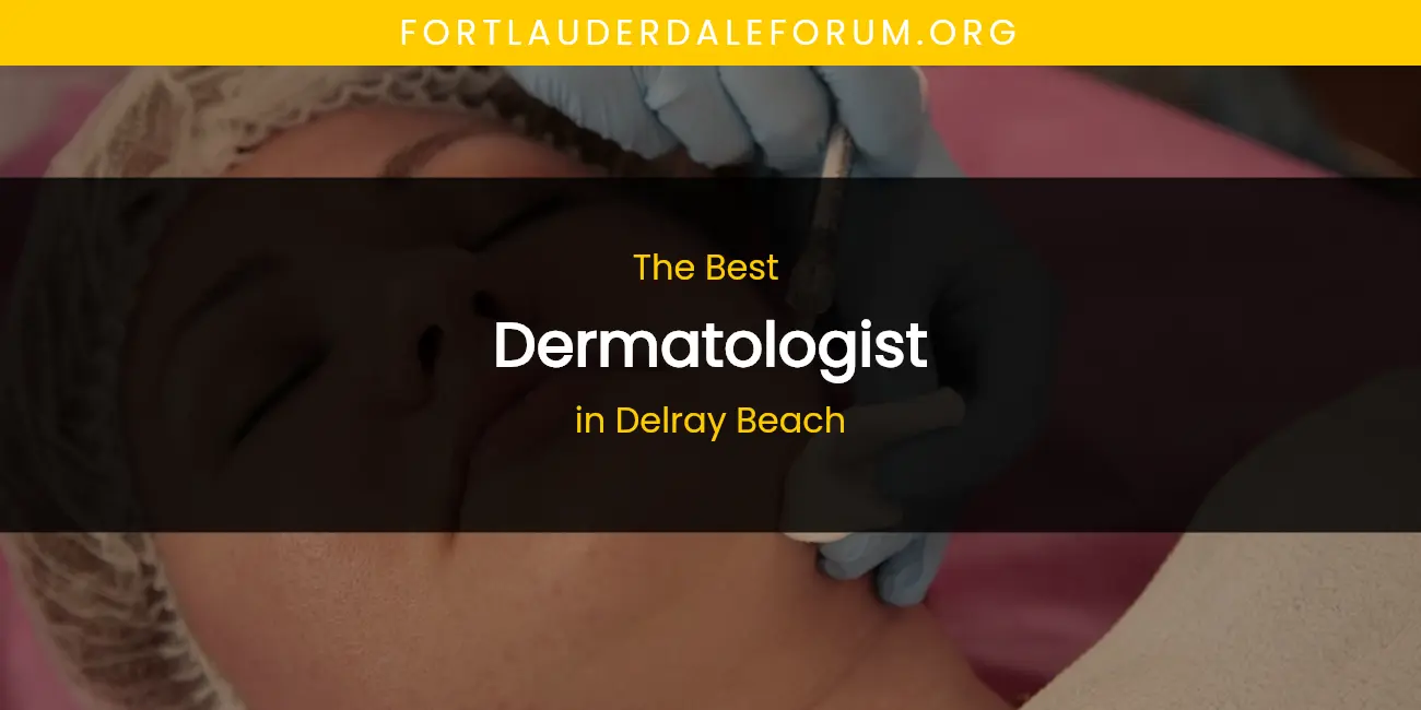 The Absolute Best Dermatologist in Delray Beach featured