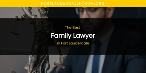 The Absolute Best Family Lawyer in Fort Lauderdale