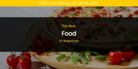 The Absolute Best Food in Aventura