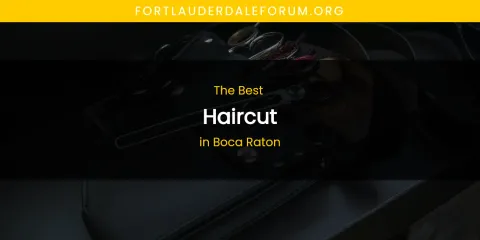 The Absolute Best Haircut in Boca Raton