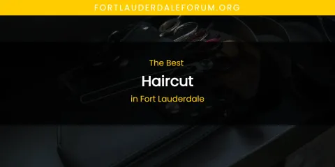 Best Haircut in Fort Lauderdale: Our Expert Picks
